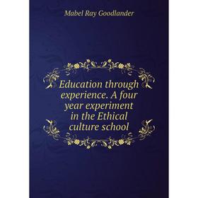 

Книга Education through experience. A four year experiment in the Ethical culture school