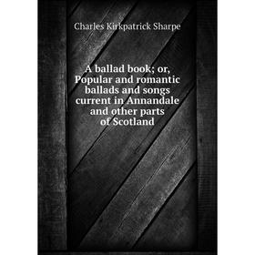 

Книга A ballad book; or, Popular and romantic ballads and songs current in Annandale and other parts of Scotland