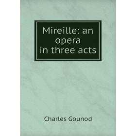 

Книга Mireille: an opera in three acts