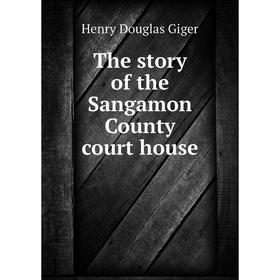 

Книга The story of the Sangamon County court house