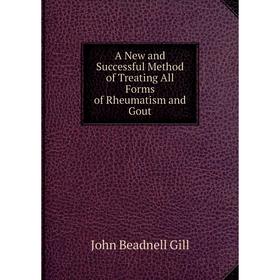 

Книга A New and Successful Method of Treating All Forms of Rheumatism and Gout