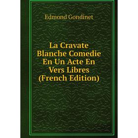 

Книга La Cravate Blanche Comedie En Un Acte En Vers Libres