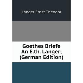 

Книга Goethes Briefe An E.th. Langer; (German Edition)