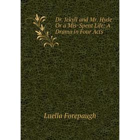 

Книга Dr. Jekyll and Mr. Hyde Or a Mis-Spent Life: A Drama in Four Acts