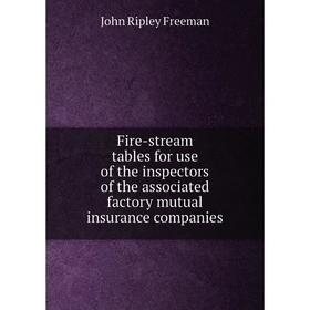 

Книга Fire-stream tables for use of the inspectors of the associated factory mutual insurance companies