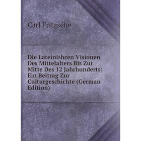 

Книга Die Lateinishcen Visionen Des Mittelalters Bis Zur Mitte Des 12 Jahrhunderts: Ein Beitrag Zur Culturgeschichte (German Edition)