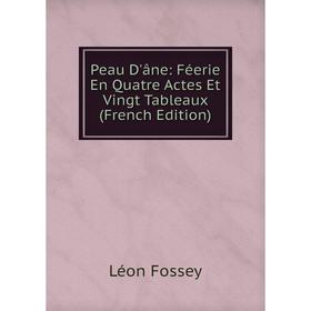 

Книга Peau D'âne: Féerie En Quatre Actes Et Vingt Tableaux (French Edition)