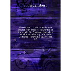 

Книга The German system of workmen's insurance in practice, translation of the article Die Praxis der deutschen Arbeiterversicherung pub. in the Zeits