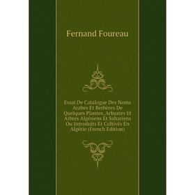 

Книга Essai De Catalogue Des Noms Arabes Et Berbères De Quelques Plantes, Arbustes Et Arbres Algériens Et Sahariens Ou Introduits Et Cultivés En Algér