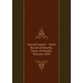 

Книга Annual report - State Board of Health, State of Florida Volume 1899