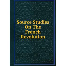 

Книга Source Studies On The French Revolution