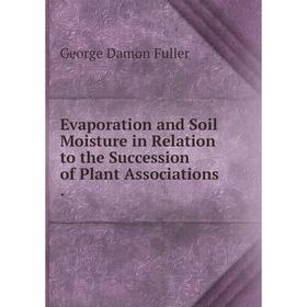 

Книга Evaporation and Soil Moisture in Relation to the Succession of Plant Associations