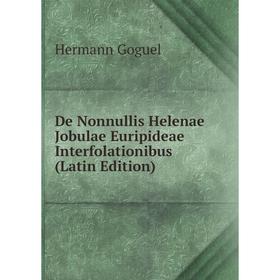 

Книга De Nonnullis Helenae Jobulae Euripideae Interfolationibus (Latin Edition)