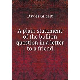 

Книга A plain statement of the bullion question in a letter to a friend