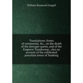 

Книга Translations: forms of ceremonial, c., on the death of the dowager queen, and of the Emperor Taoukwong; also an account of the celebrated porce