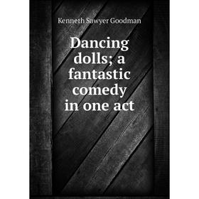 

Книга Dancing dolls; a fantastic comedy in one act