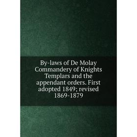 

Книга By-laws of De Molay Commandery of Knights Templars and the appendant orders. First adopted 1849; revised 1869-1879