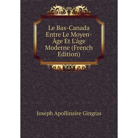 

Книга Le Bas-Canada Entre Le Moyen-Âge Et L'âge Moderne