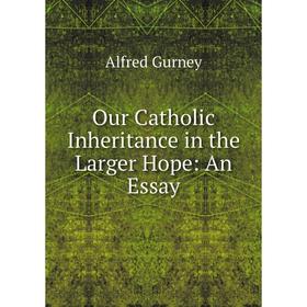 

Книга Our Catholic Inheritance in the Larger Hope: An Essay