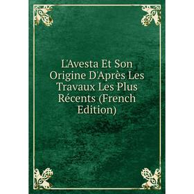

Книга L'Avesta Et Son Origine D'Après Les Travaux Les Plus Récents