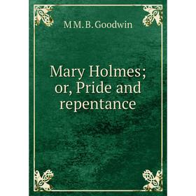 

Книга Mary Holmes; or, Pride and repentance