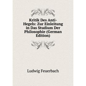 

Книга Kritik Des Anti-Hegels: Zur Einleitung in Das Studium Der Philosophie