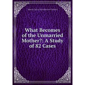 

Книга What Becomes of the Unmarried Mother: A Study of 82 Cases