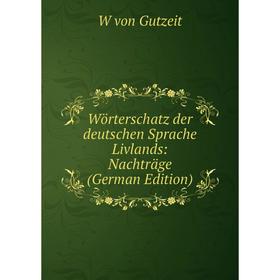 

Книга Wörterschatz der deutschen Sprache Livlands: Nachträge (German Edition)