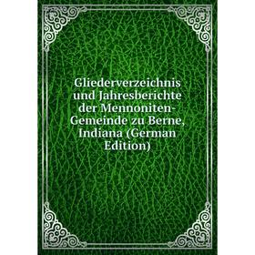 

Книга Gliederverzeichnis und Jahresberichte der Mennoniten-Gemeinde zu Berne, Indiana (German Edition)