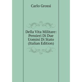 

Книга Della Vita Militare: Pensieri Di Due Uomini Di Stato (Italian Edition)
