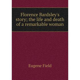 

Книга Florence Bardsley's story; the life and death of a remarkable woman