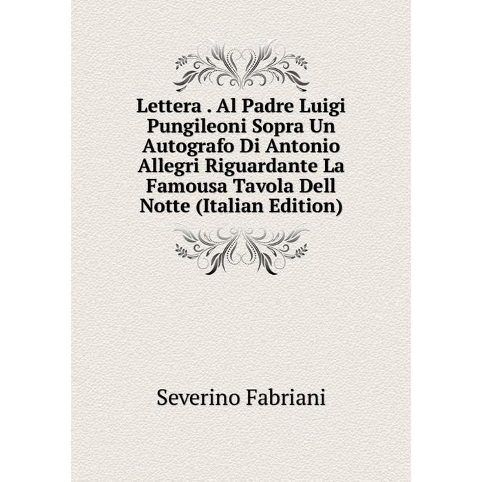 фото Книга lettera al padre luigi pungileoni sopra un autografo di antonio allegri riguardante la famousa tavola dell notte nobel press