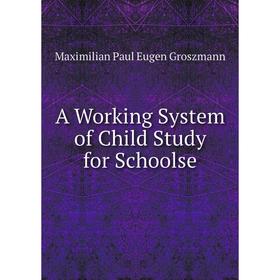 

Книга A Working System of Child Study for Schoolse