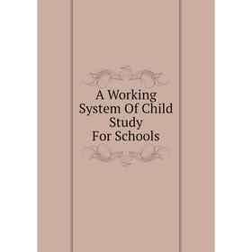 

Книга A Working System Of Child Study For Schools