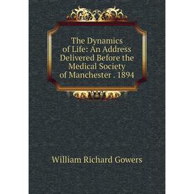 

Книга The Dynamics of Life: An Address Delivered Before the Medical Society of Manchester. 1894