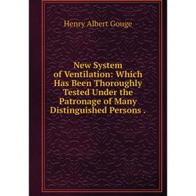 

Книга New System of Ventilation: Which Has Been Thoroughly Tested Under the Patronage of Many Distinguished Persons