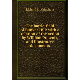 

Книга The battle-field of Bunker Hill: with a relation of the action by William Prescott, and illustrative documents