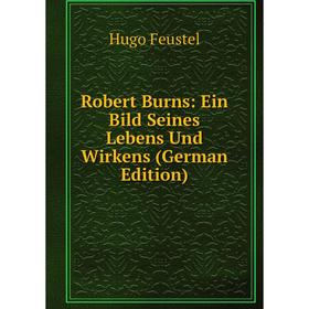 

Книга Robert Burns: Ein Bild Seines Lebens Und Wirkens (German Edition)