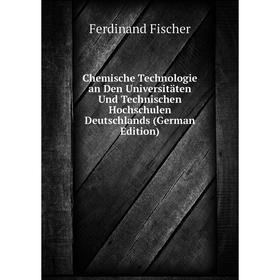 

Книга Chemische Technologie an Den Universitäten Und Technischen Hochschulen Deutschlands (German Edition)