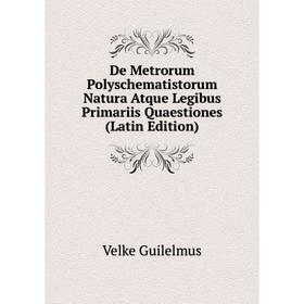 

Книга De Metrorum Polyschematistorum Natura Atque Legibus Primariis Quaestiones (Latin Edition)