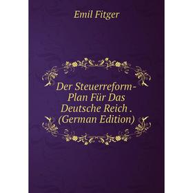 

Книга Der Steuerreform-Plan Für Das Deutsche Reich. (German Edition)