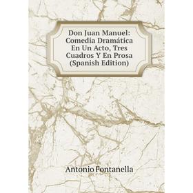 

Книга Don Juan Manuel: Comedia Dramática En Un Acto, Tres Cuadros Y En Prosa (Spanish Edition)