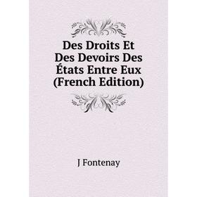 

Книга Des Droits Et Des Devoirs Des États Entre Eux (French Edition)