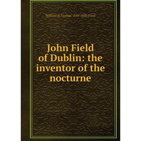 

Книга John Field of Dublin: the inventor of the nocturne
