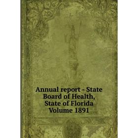 

Книга Annual report - State Board of Health, State of Florida Volume 1891