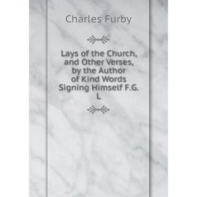 

Книга Lays of the Church, and Other Verses, by the Author of Kind Words Signing Himself FGL