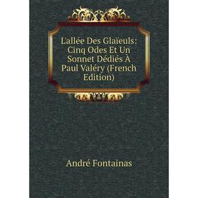 

Книга L'allée Des Glaïeuls: Cinq Odes Et Un Sonnet Dédiés À Paul Valéry