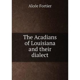 

Книга The Acadians of Louisiana and their dialect