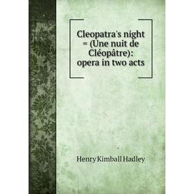 

Книга Cleopatra's night = (Une nuit de Cléopâtre): opera in two acts