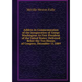 

Книга Address in Commemoration of the Inauguration of George Washington As First President of the United States: Delivered Before the Two Houses of Co